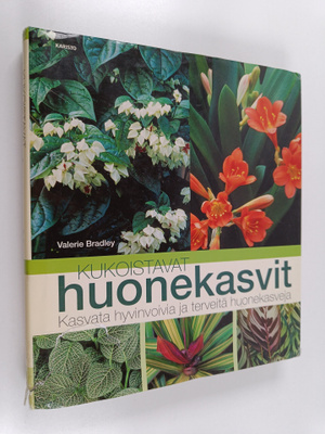 Valerie Bradley : Kukoistavat huonekasvit : kasvata hyvin...