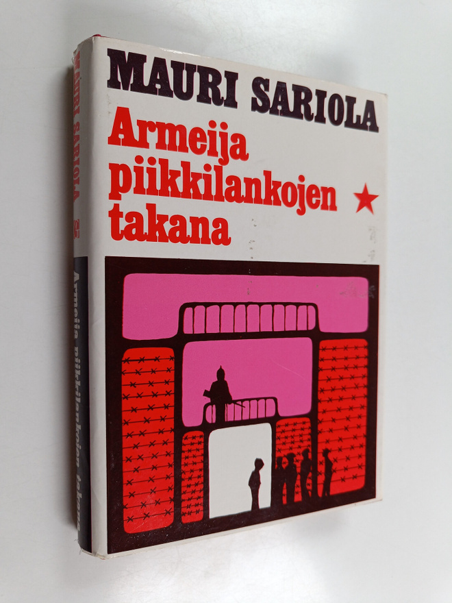 Mauri Sariola : Armeija piikkilankojen takana : Suomalais...