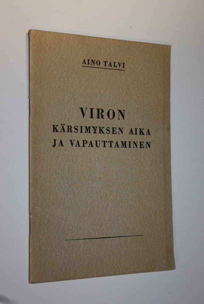 Aino Talvi : Viron kärsimyksen aika ja vapauttaminen : (e...