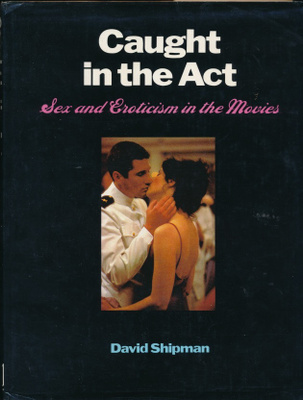 David Shipman CAUGHT IN THE ACT Sex And Eroticism In (1985)