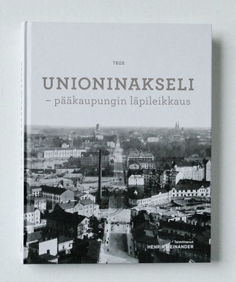 UNIONINAKSELI - pääkaupungin läpileikkaus; Henrik Meinander