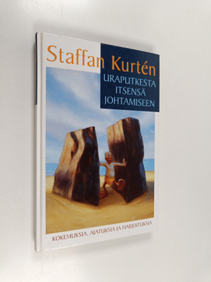 Staffan Kurten : Uraputkesta itsensä johtamiseen : kokemu...