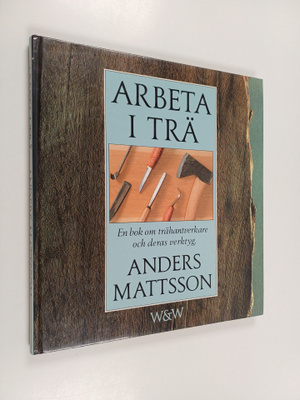 Anders Mattsson : Arbeta i trä : En bok om trähantverkare...