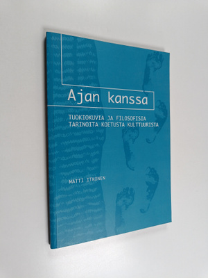 Matti Itkonen : Ajan kanssa : tuokiokuvia ja filosofisia ...