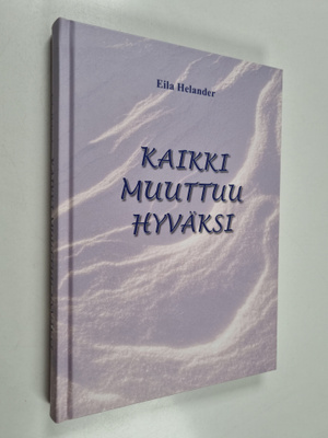 Eila Helander : Kaikki muuttuu hyväksi