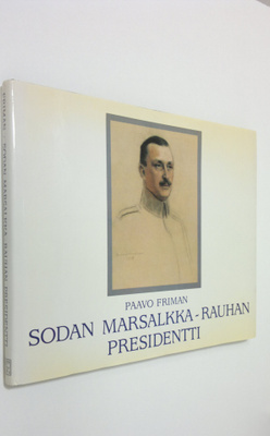 Paavo Friman : Sodan marsalkka - rauhan presidentti