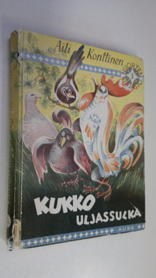 Aili Konttinen : Kukko Uljassulka : kertomus kukosta, sen...