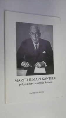 Martti Ilmari Kantele - pohjalainen vaikuttaja Savosta (t...