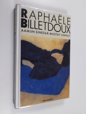 Raphaele Billetdoux : Aamun sinessä mustat linnut
