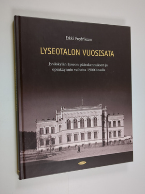 Erkki Fredrikson : Lyseotalon vuosisata : Jyväskylän lyse...