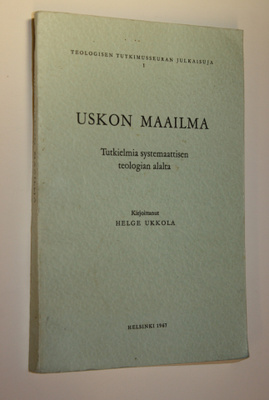 Helge Ukkola : Uskon maailma : Tutkielmia systemaattisen ...