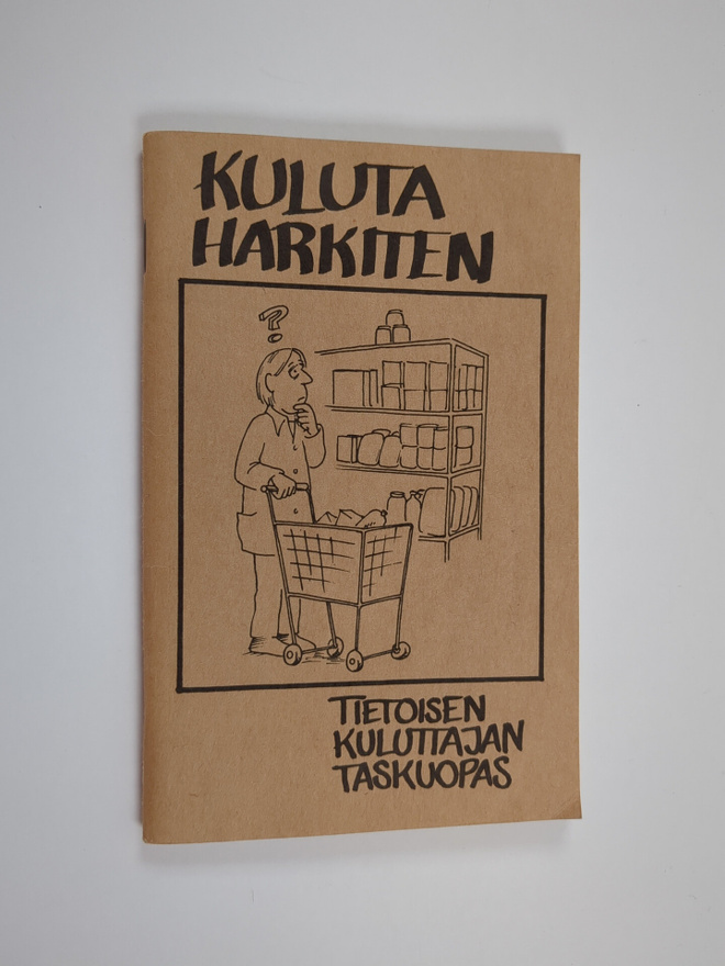 Risto Isomäki : Kuluta harkiten : tietoisen kuluttajan ta...