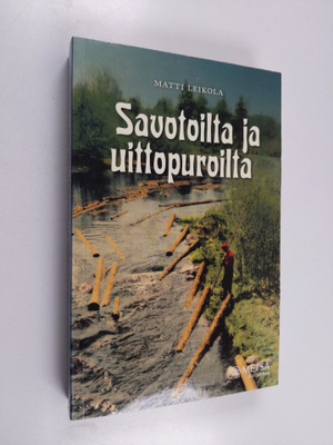 Matti Leikola : Savotoilta ja uittopuroilta (signeerattu,...