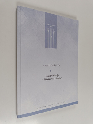 Mirja Tuomiranta : Lääkärijohtaja - lääkäri vai johtaja? ...