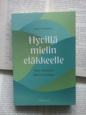Hyvillä mielin eläkkeelle: Opas työelämän jälkeiseen aikaan