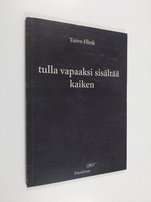 Toivo Flink : Tulla vapaaksi sisältää kaiken