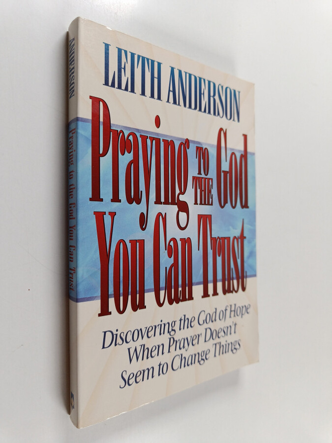 Leith Anderson : Praying to the God You Can Trust