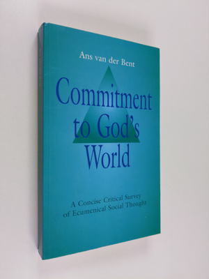 Ans J. van der Bent : Commitment to God's world : a conci...