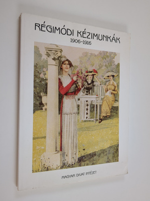 Magyar Intezet : Regimod Kezimunkak 1906-1919