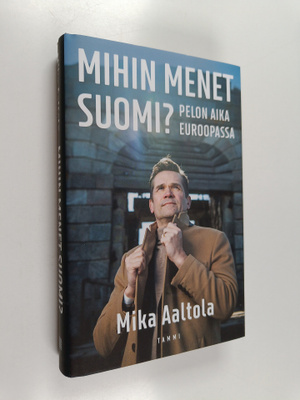 Mika Aaltola : Mihin menet Suomi? : pelon aika Euroopassa