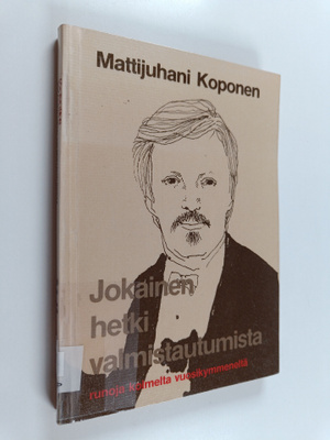 Mattijuhani Koponen : Jokainen hetki valmistautumista : r...