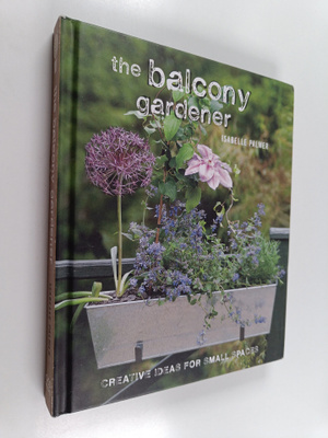 Isabelle Palmer : The balcony gardener : creative ideas f...