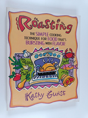 Kathy Gunst : Roasting : The simple cooking technique for...