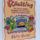 Kathy Gunst : Roasting : The simple cooking technique for... - pikkukuva 1