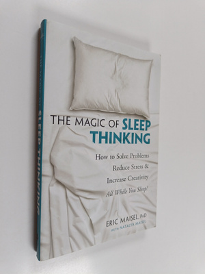 Eric Maisel ym. : The Magic of Sleep Thinking - How to So...
