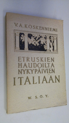 V. A. Koskenniemi : Etruskien haudoilta nykypäivien Itali...
