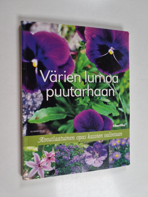 Värien lumoa puutarhaan : ainutlaatuinen opas kasvien val...