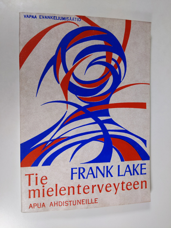 Frank Lake : Tie mielenterveyteen : apua ahdistuneille