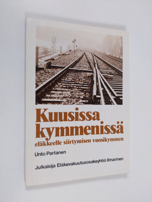 Unto Partanen : Kuusissa kymmenissä : eläkkeelle siirtymi...