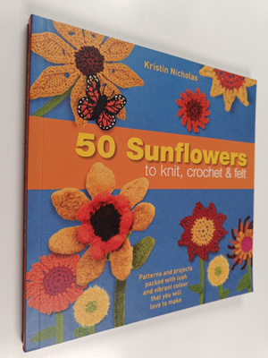 Kristin Nicholas : 50 Sunflowers to Knit, Crochet and Felt