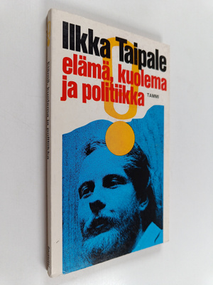 Ilkka Taipale : Elämä, kuolema ja politiikka : pakinoita