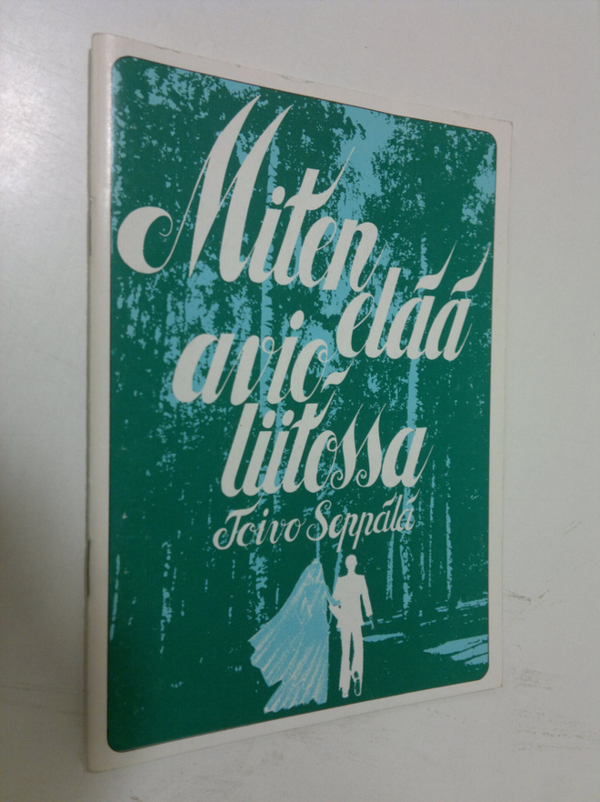 Toivo Seppälä : Miten elää avioliitossa