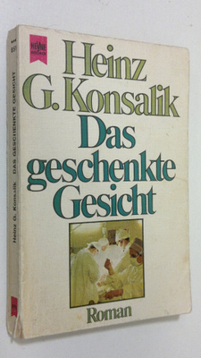Heinz G. Konsalik : Das geschenkte Gesicht : roman