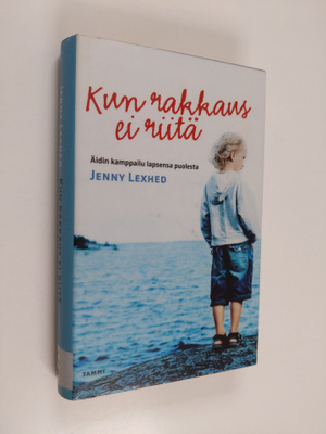 Jenny Lexhed : Kun rakkaus ei riitä : äidin kamppailu lap...