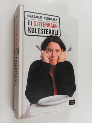 Malcolm Kendrick : Ei sittenkään kolesteroli : mikä on sy...