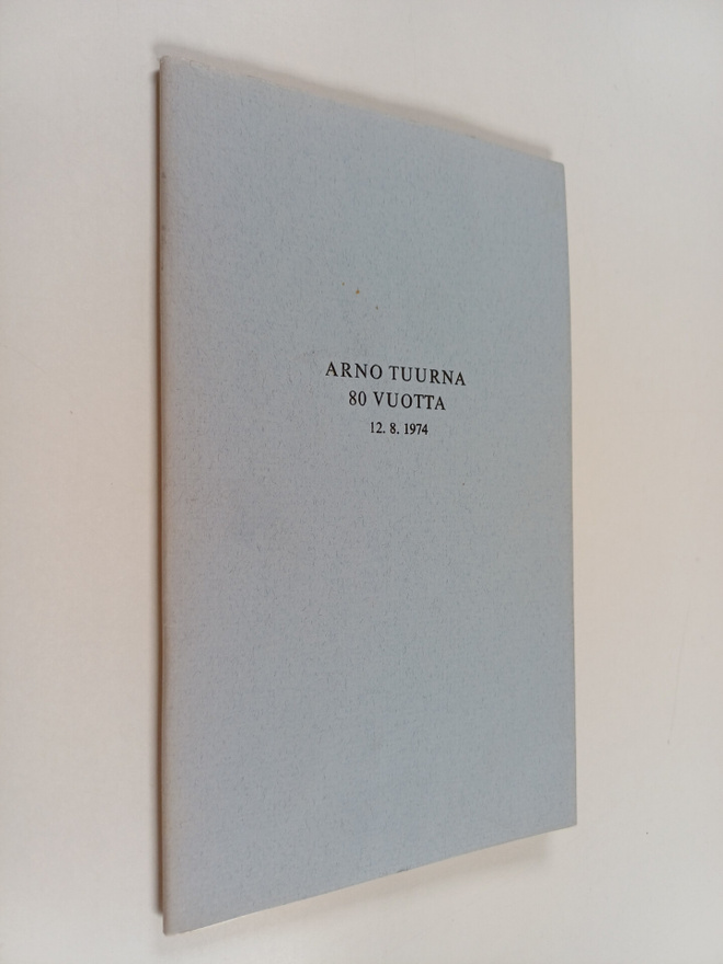 Arno Tuurna : Runoja - Arno Tuurna 80 vuotta 12.8.1974