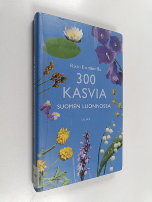 Risto Ihamuotila : 300 kasvia Suomen luonnossa