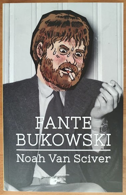 Noah Van Sciver: Fante Bukowski