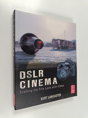 Kurt Lancaster : DSLR Cinema : Crafting the Film Look wit...