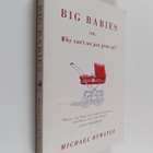 Michael Bywater : Big Babies, Or : Why Can't We Just Grow... - pikkukuva 1