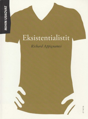 Richard Appignanesi: Mihin uskovat eksistentialistit