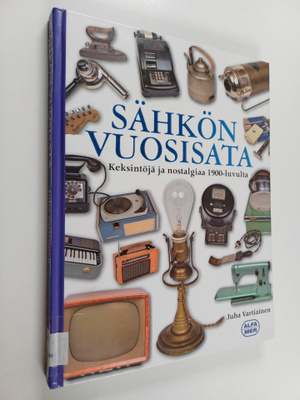 Juha Vartiainen : Sähkön vuosisata : keksintöjä ja nostal...