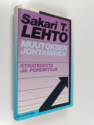 Sakari T. Lehto : Muutoksen johtaminen : strategioita ja ...