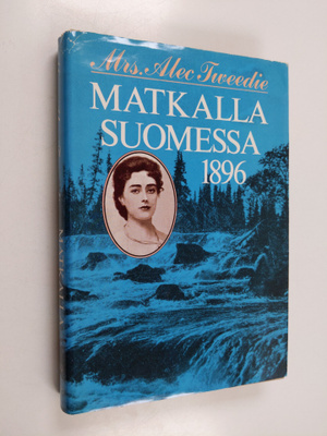 Alec Mrs Tweedie : Matkalla Suomessa 1896