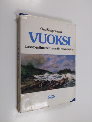 Ossi Seppovaara : Vuoksi : luonto ja ihminen vesistön muo...