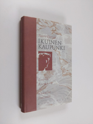Tuure Vierros : Ikuinen kaupunki : esseitä Roomasta ja mu...